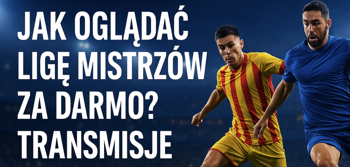 Jak oglądać Ligę Mistrzów za darmo? Transmisje bez opłat